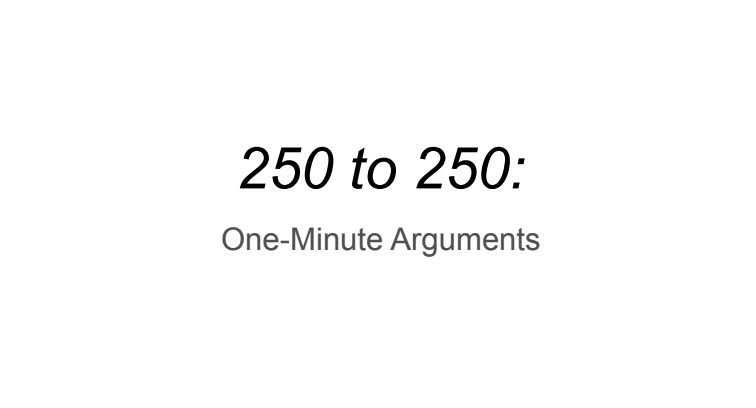 One-Minute Arguments with 250 to 250 Slides